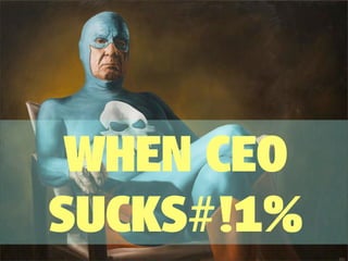 WHEN CEO
SUCKS#!1%
 