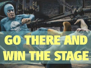 GO THERE AND
WIN THE STAGE
 