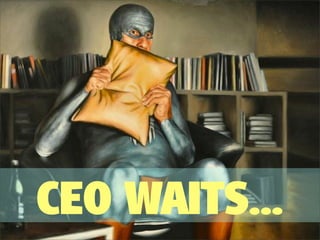 CEO WAITS...
 