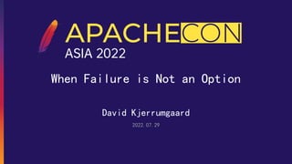 When Failure is Not an Option
David Kjerrumgaard
2022.07.29
 