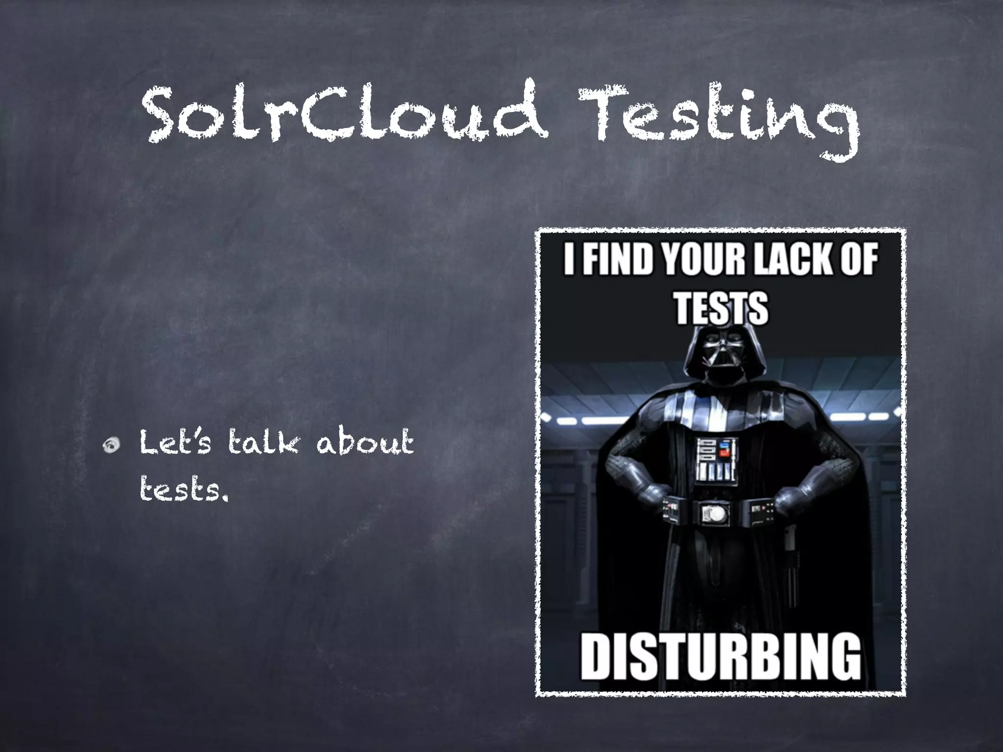 SolrCloud Testing
Let’s talk about
tests.
 