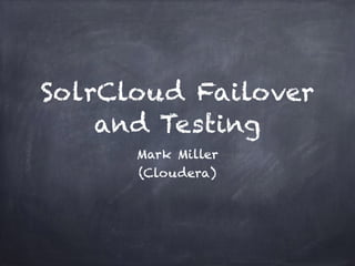SolrCloud Failover
and Testing
Mark Miller
(Cloudera)
 