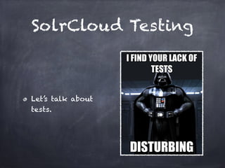 SolrCloud Testing
Let’s talk about
tests.
 