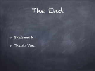 The End
@heismark
Thank You.
 