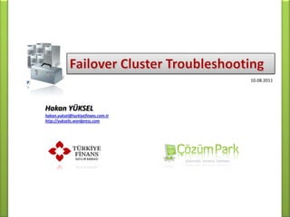 Failover Cluster Troubleshooting 10.08.2011 Hakan YÜKSEL hakan.yuksel@turkiyefinans.com.tr http://yukselis.wordpress.com 