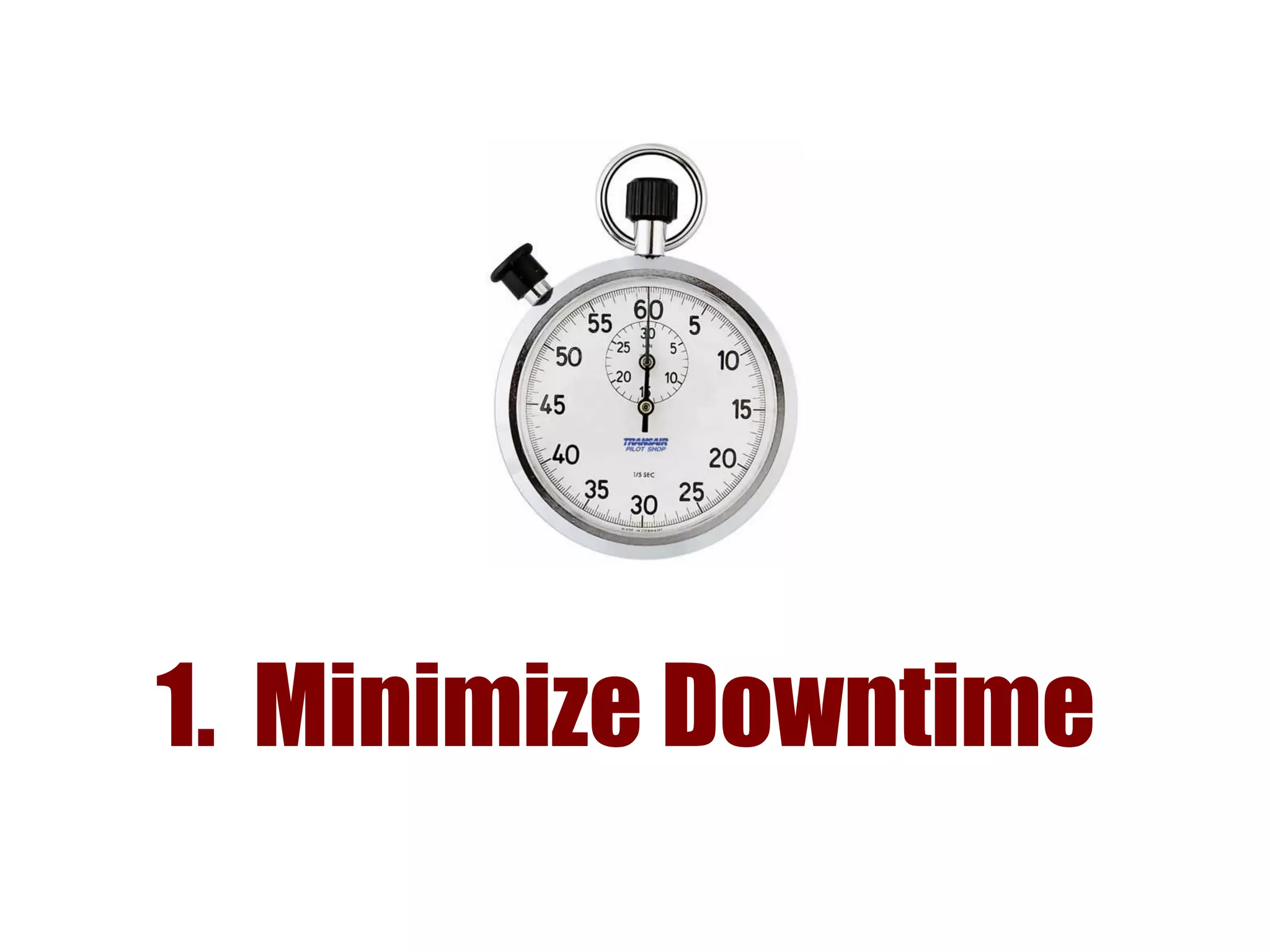 1. Minimize Downtime
 