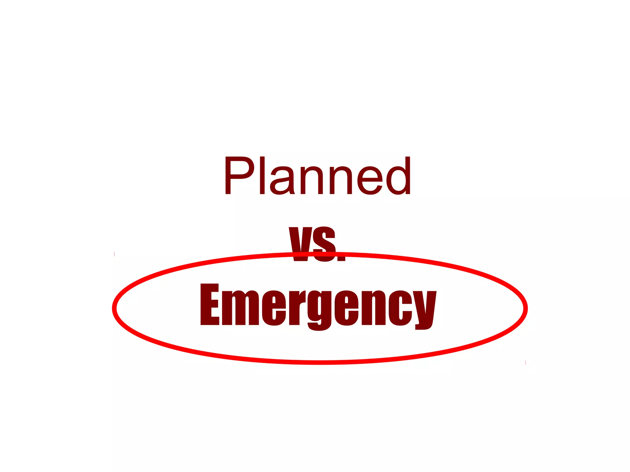 Planned
vs.
Emergency
 
