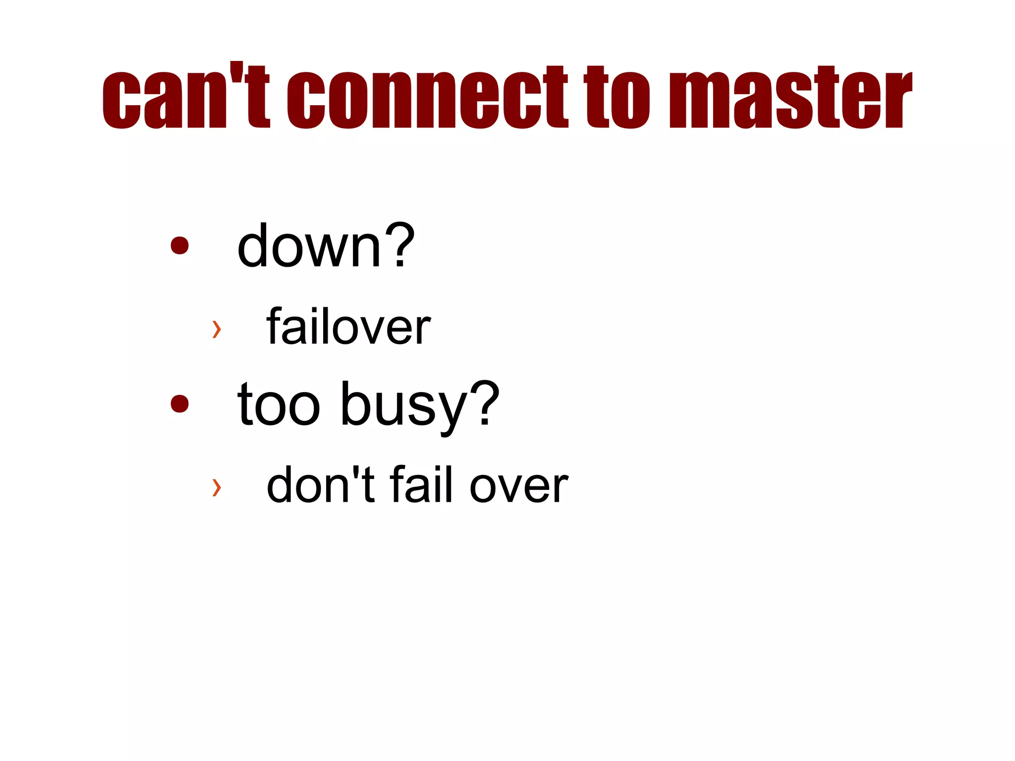 can't connect to master
● down?
› failover
● too busy?
› don't fail over
 
