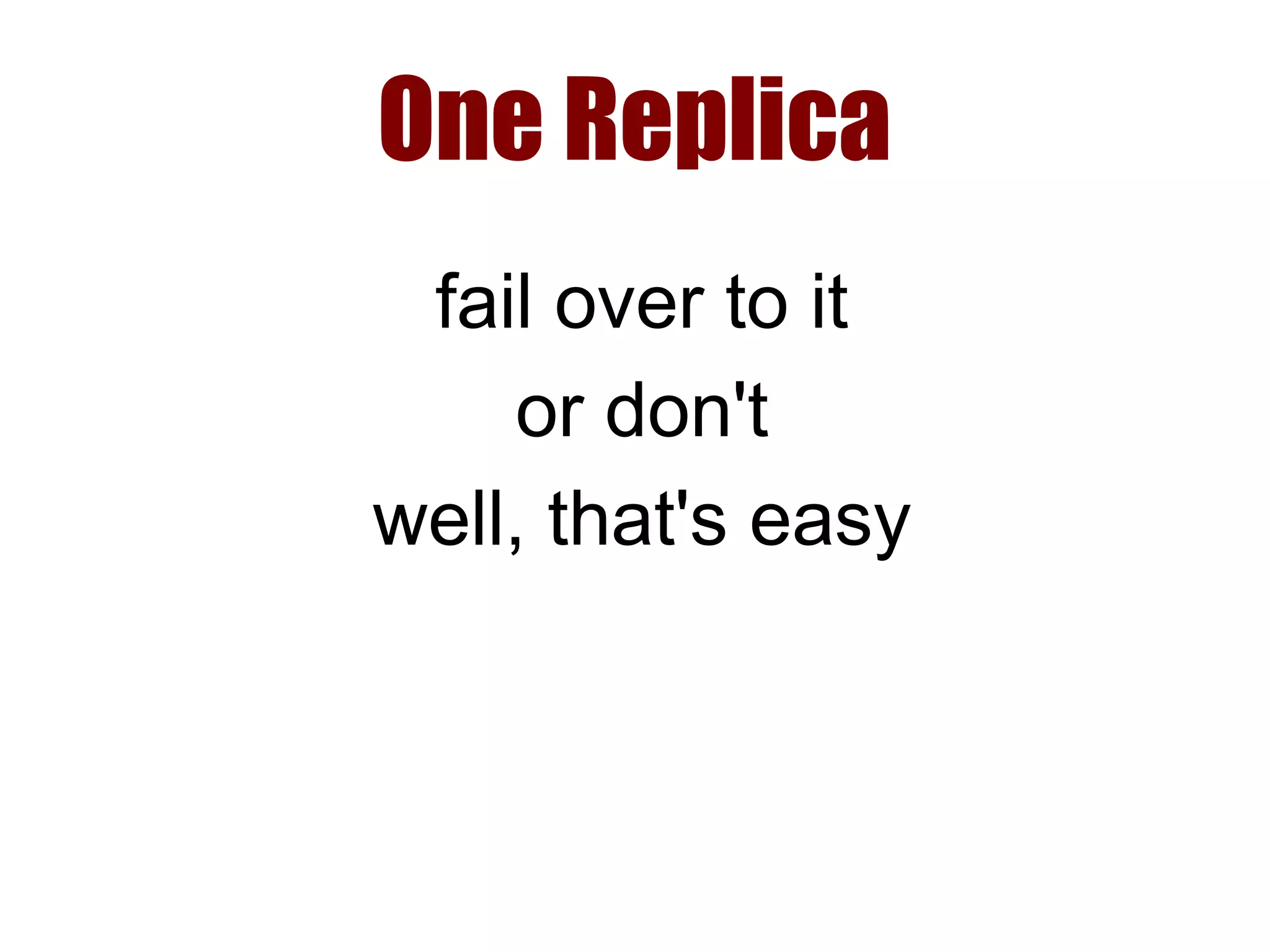 One Replica
fail over to it
or don't
well, that's easy
 