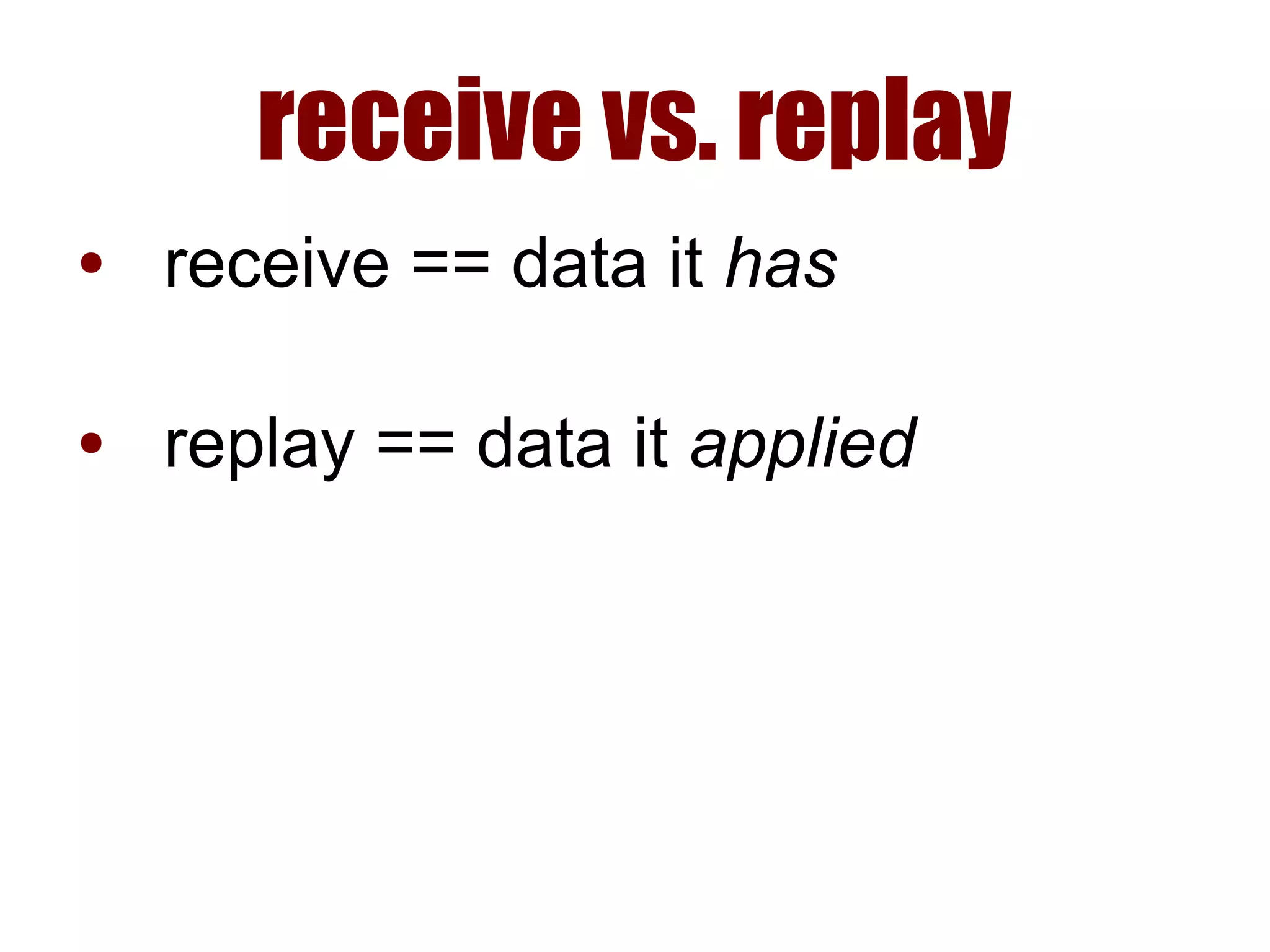 receive vs. replay
● receive == data it has
● replay == data it applied
 
