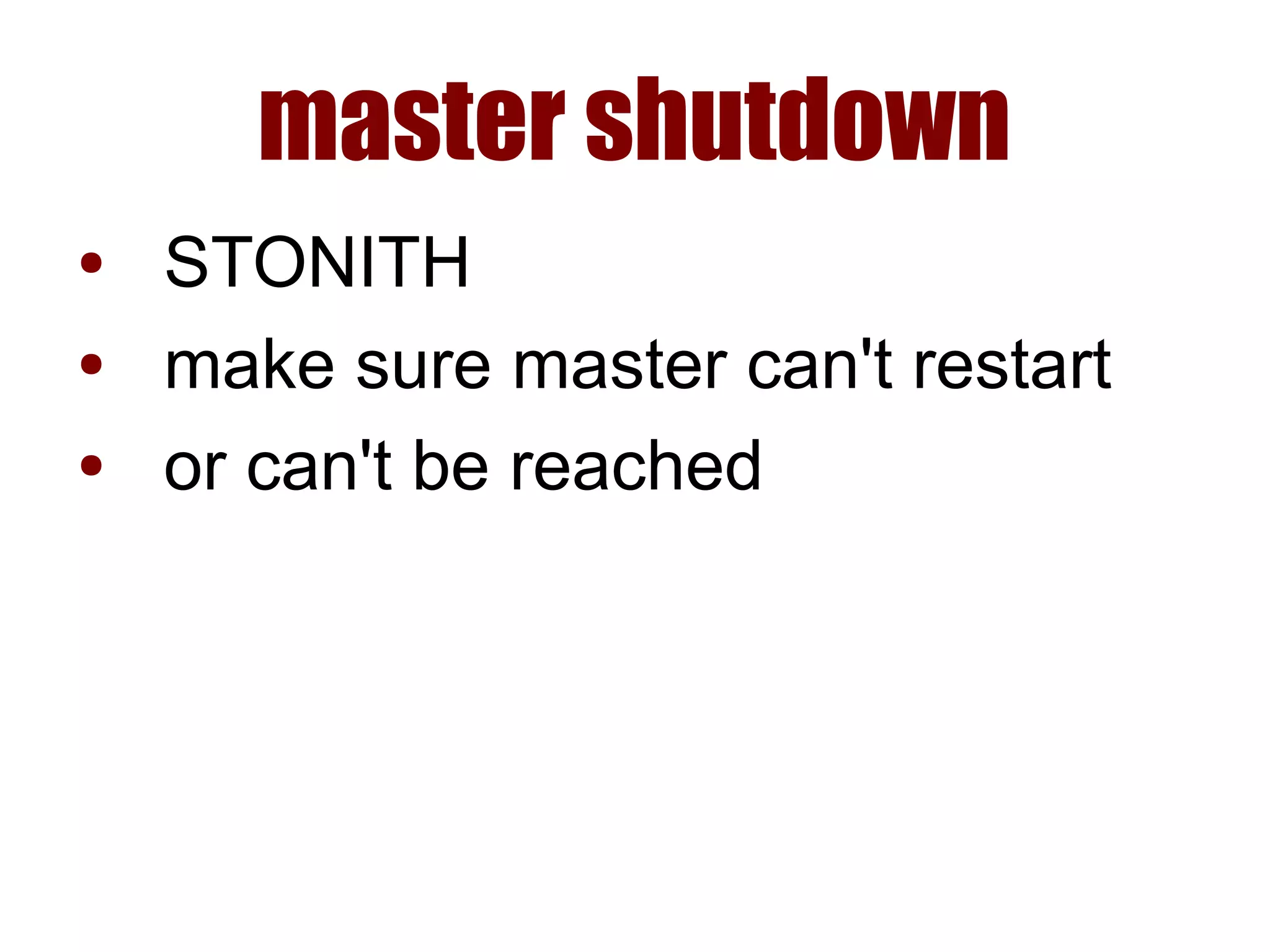 master shutdown
● STONITH
● make sure master can't restart
● or can't be reached
 