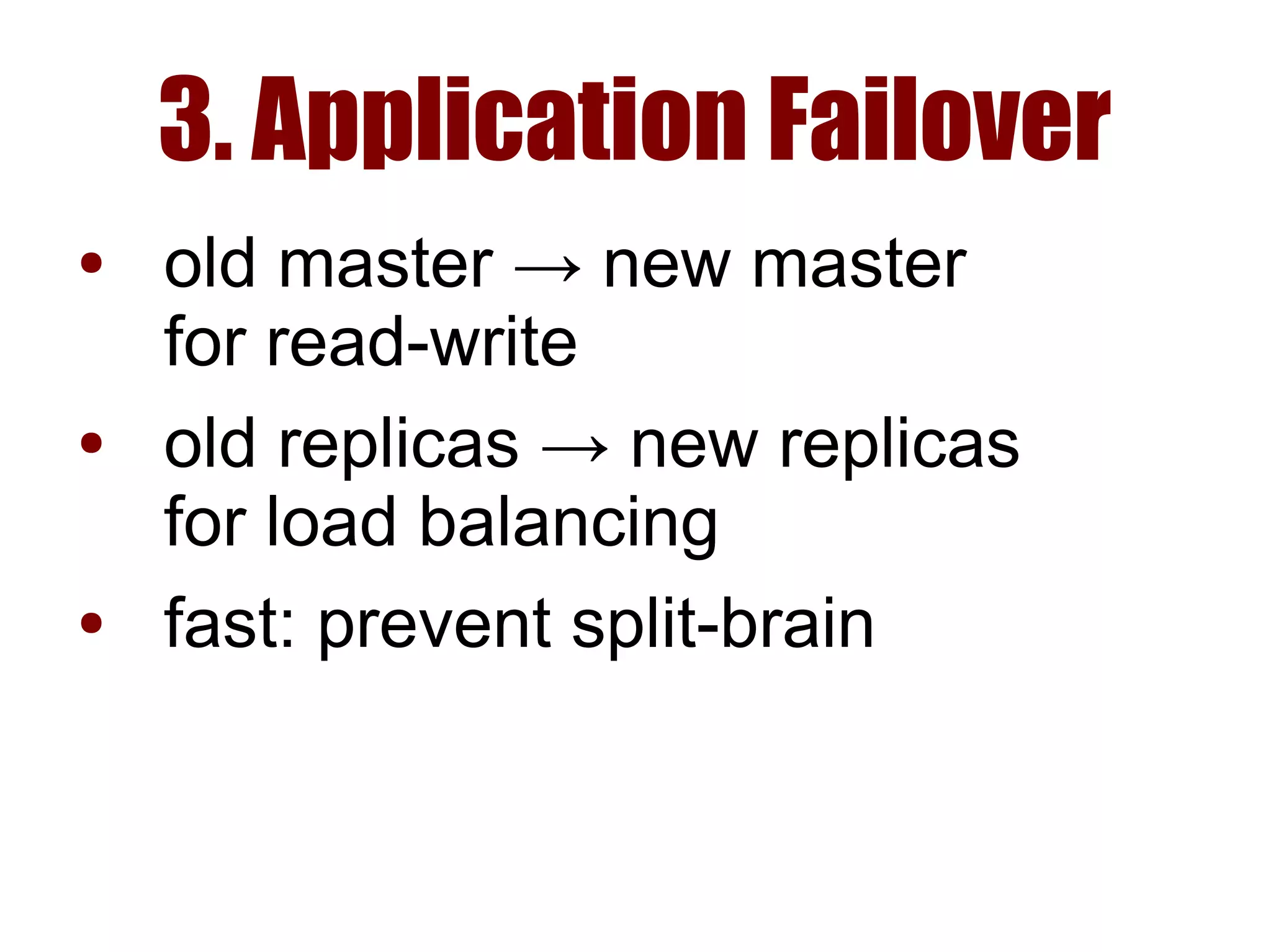 3. Application Failover
● old master → new master
for read-write
● old replicas → new replicas
for load balancing
● fast: prevent split-brain
 