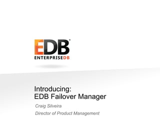 Introducing:
EDB Failover Manager
Craig Silveira
Director of Product Management

© 2013 EDB All rights reserved 8.1.

1

 