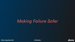 @kevingoldsmith #failsafe
Making Failure Safer
 