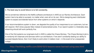 @kevingoldsmith #failsafe
http://techblog.netflix.com/2010/12/5-lessons-weve-learned-using-aws.html
 