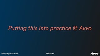 @kevingoldsmith #failsafe
Putting this into practice @ Avvo
 