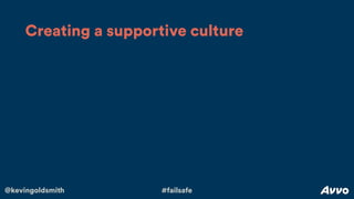 @kevingoldsmith #failsafe
Creating a supportive culture
 