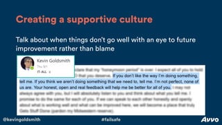 @kevingoldsmith #failsafe
Talk about when things don’t go well with an eye to future
improvement rather than blame
Creating a supportive culture
 