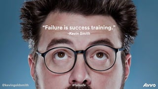 “Failure is success training.”
-Kevin Smith
@kevingoldsmith #failsafe
 