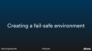 @kevingoldsmith #failsafe
Creating a fail-safe environment
 