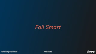 @kevingoldsmith #failsafe
Fail Smart
 