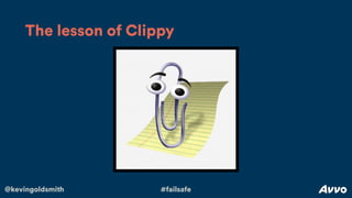 @kevingoldsmith #failsafe
The lesson of Clippy
 