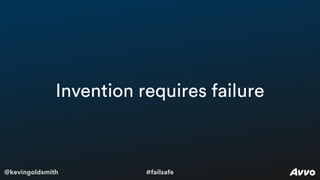 @kevingoldsmith #failsafe
Invention requires failure
 