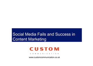Social Media Fails and Success in
Content Marketing



        www.customcommunication.co.uk
 