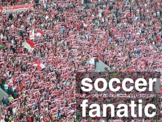 soccer
fanatic
 