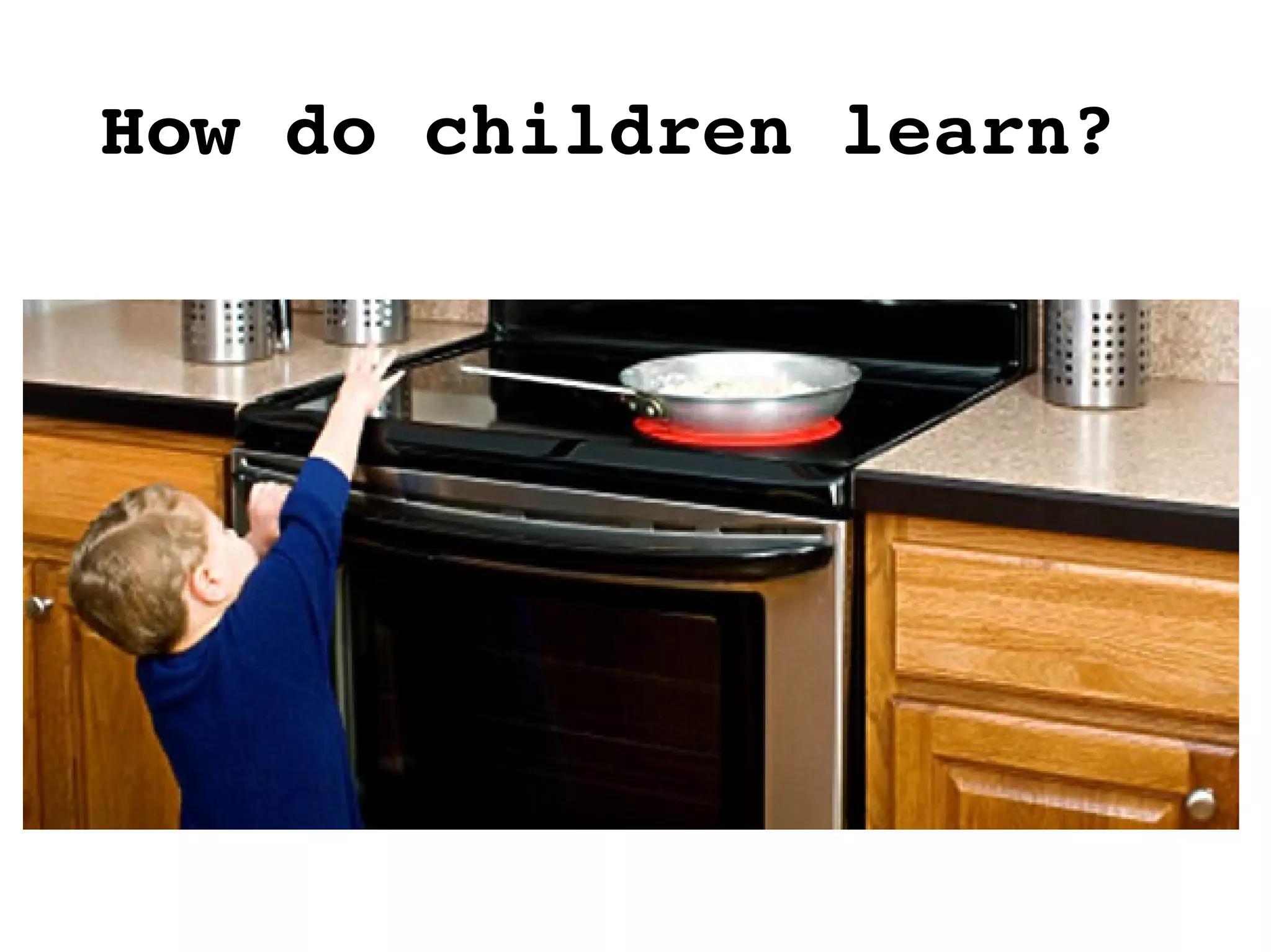 How do children learn?
 
