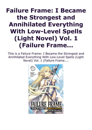 Failure Frame: I Became
the Strongest and
Annihilated Everything
With Low-Level Spells
(Light Novel) Vol. 1
(Failure Frame...
This is a Failure Frame: I Became the Strongest and
Annihilated Everything With Low-Level Spells (Light
Novel) Vol. 1 (Failure Frame....
 