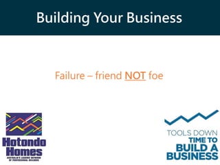 Building Your Business
Failure – friend NOT foe
 
