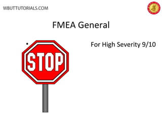 FMEA General
• For High Severity 9/10
 
