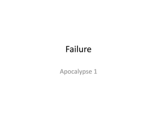 Failure
Apocalypse 1
 