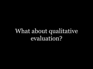 What about qualitative
evaluation?

 