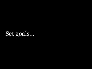 Set goals…

 