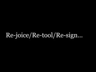 Re-joice/Re-tool/Re-sign…

 