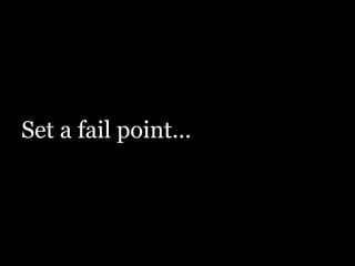 Set a fail point…

 
