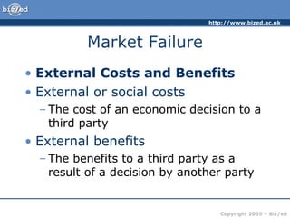 Market Failure External Costs and Benefits External or social costs The cost of an economic decision to a third party External benefits The benefits to a third party as a result of a decision by another party