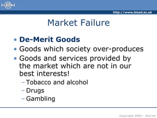 Market Failure De-Merit Goods Goods which society over-produces Goods and services provided by the market which are not in our best interests! Tobacco and alcohol Drugs Gambling