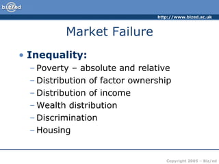 Market Failure Inequality: Poverty – absolute and relative Distribution of factor ownership Distribution of income Wealth distribution Discrimination Housing