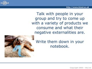 Talk with people in your group and try to come up with a variety of products we consume and what their negative externalities are. Write them down in your notebook.