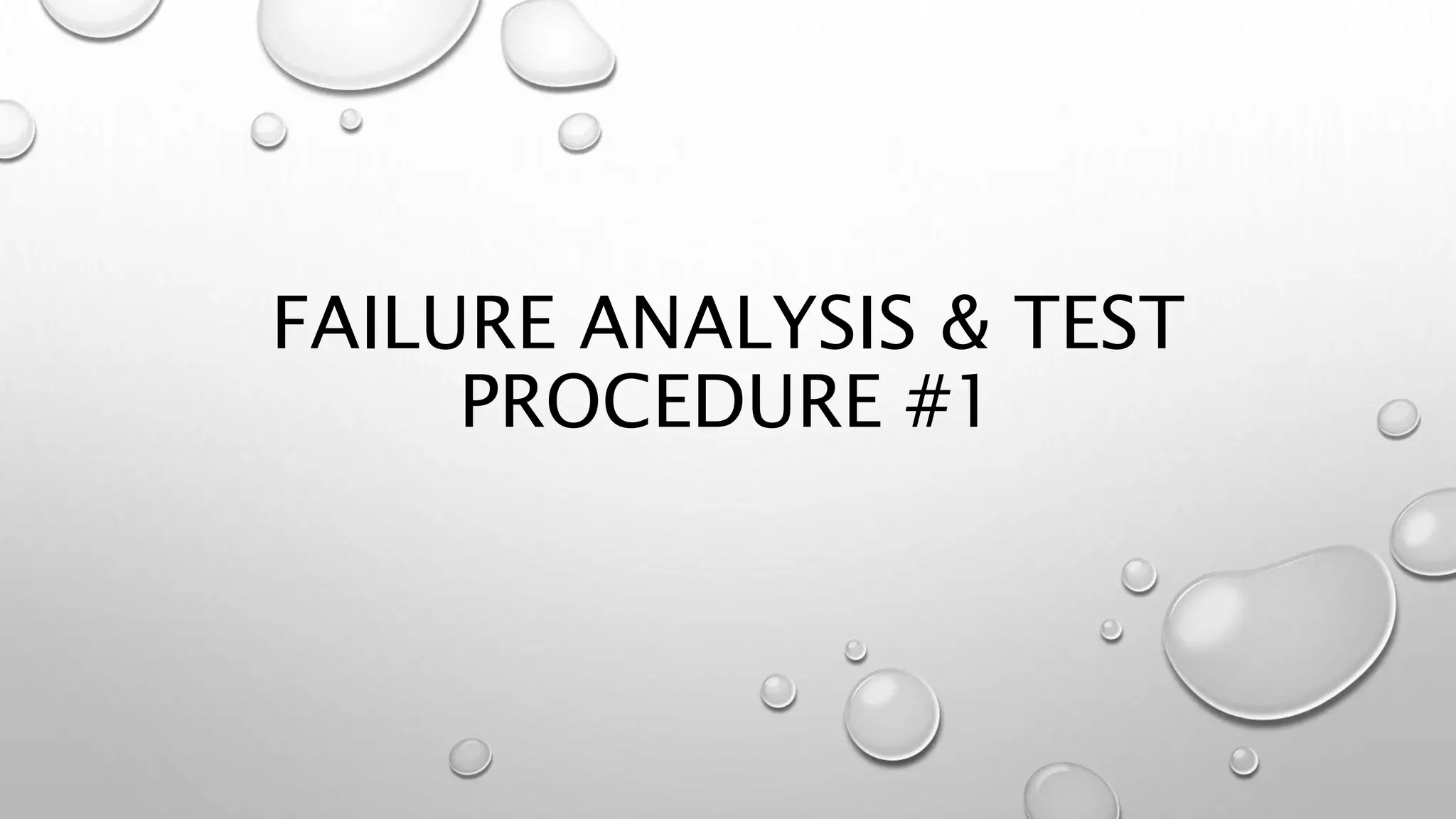 FAILURE ANALYSIS & TEST
PROCEDURE #1
 
