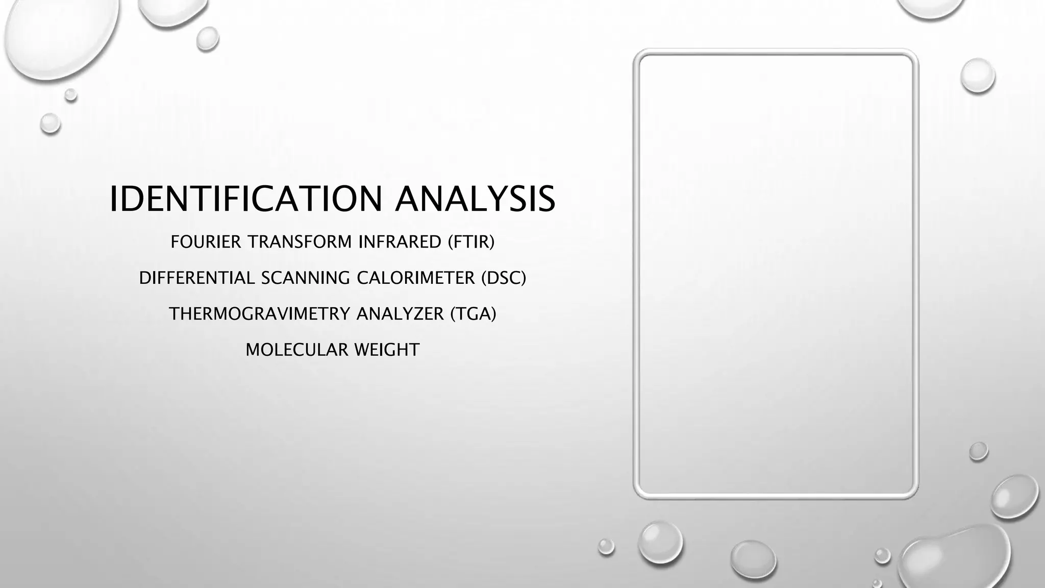 IDENTIFICATION ANALYSIS
FOURIER TRANSFORM INFRARED (FTIR)
DIFFERENTIAL SCANNING CALORIMETER (DSC)
THERMOGRAVIMETRY ANALYZER (TGA)
MOLECULAR WEIGHT
 