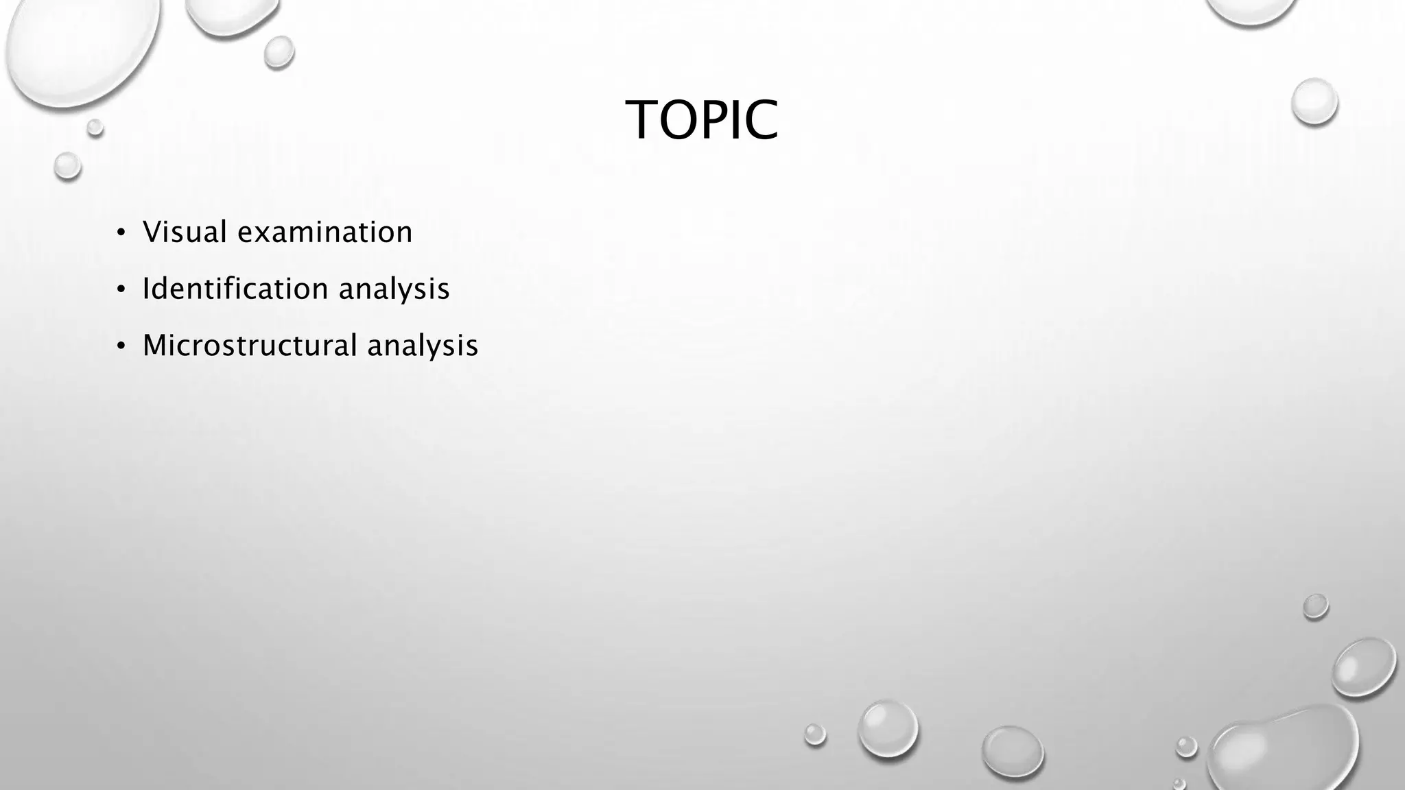 TOPIC
• Visual examination
• Identification analysis
• Microstructural analysis
 