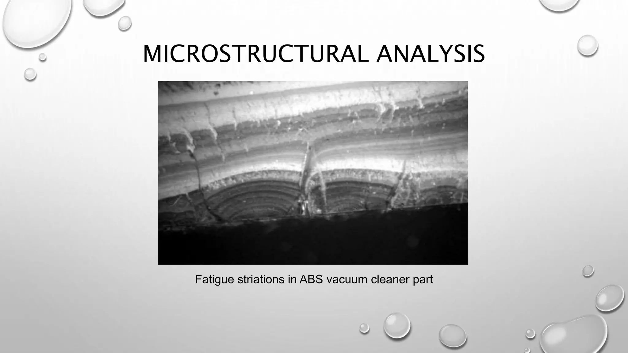 MICROSTRUCTURAL ANALYSIS
Fatigue striations in ABS vacuum cleaner part
 