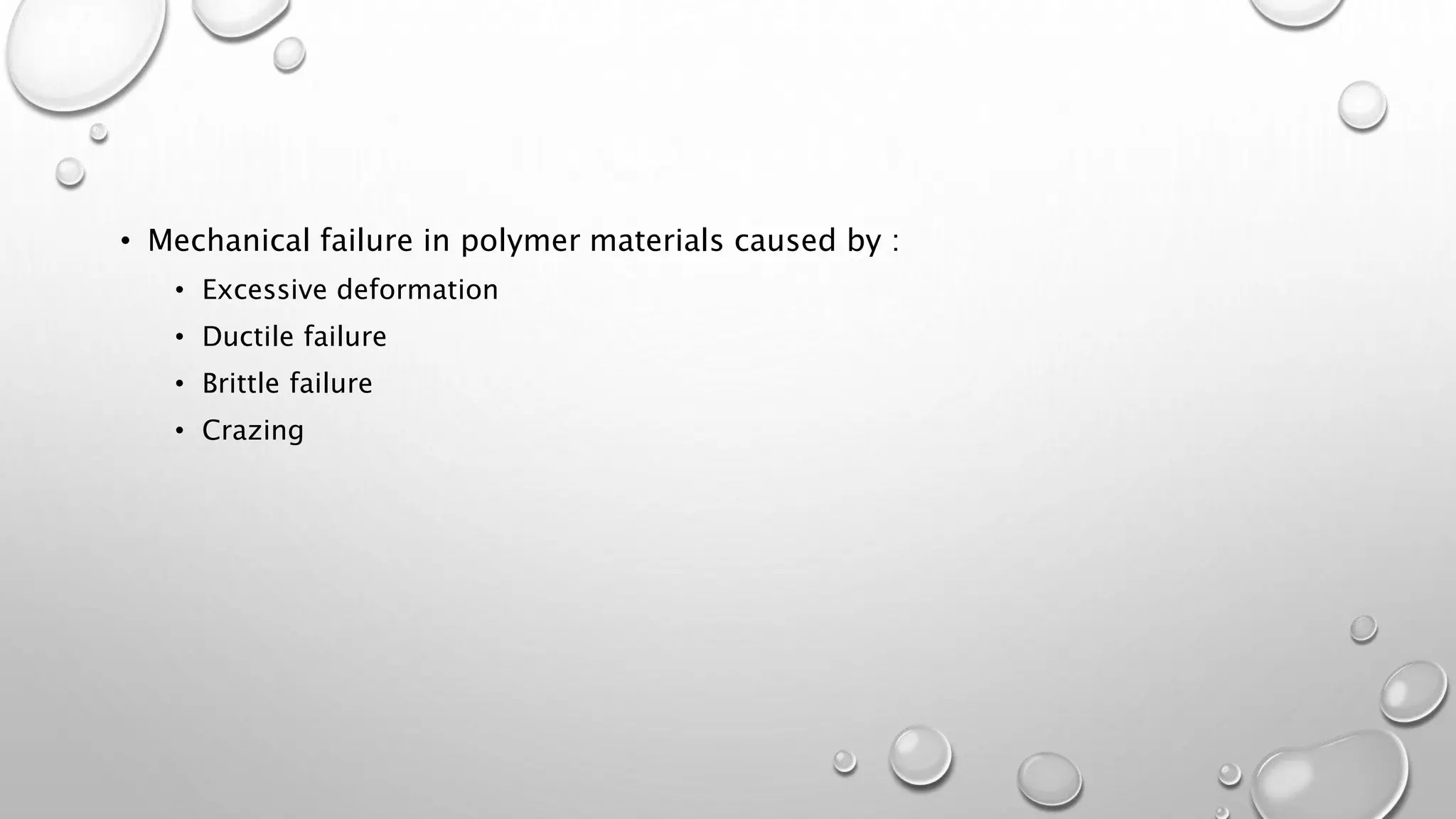 • Mechanical failure in polymer materials caused by :
• Excessive deformation
• Ductile failure
• Brittle failure
• Crazing
 