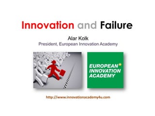 Alar Kolk
President, European Innovation Academy
Innovation and Failure
http://www.innovationacademy4u.com
 