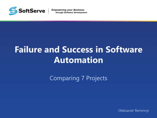 Failure and Success in Software
Automation
Comparing 7 Projects

Oleksandr Reminnyi

 