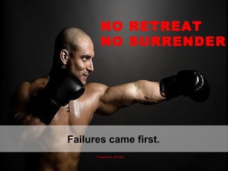 Failures came first.  NO RETREAT NO SURRENDER Powered by: Ali Hadi 